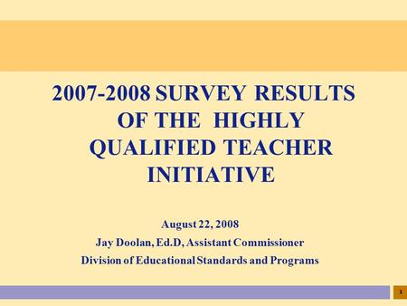 1 August 22, 2008 Jay Doolan, Ed.D, Assistant Commissioner Division of Educational Standards and Programs 2007-2008 SURVEY RESULTS OF THE HIGHLY QUALIFIED.