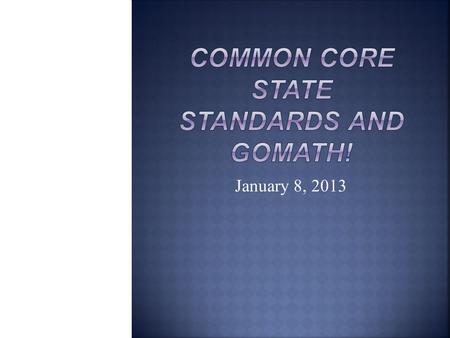 January 8, 2013.  Common Core State Standards  Fully implemented by 2013/2014  New state assessment  This year’s First Graders 