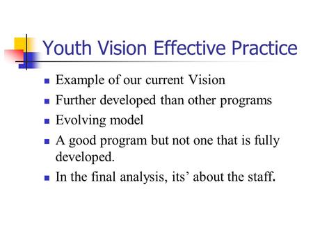 Youth Vision Effective Practice Example of our current Vision Further developed than other programs Evolving model A good program but not one that is fully.