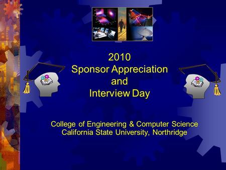 2010 Sponsor Appreciation and Interview Day College of Engineering & Computer Science California State University, Northridge.