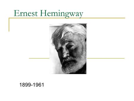 Ernest Hemingway 1899-1961.