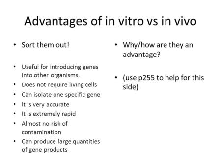 Advantages of in vitro vs in vivo Sort them out! Useful for introducing genes into other organisms. Does not require living cells Can isolate one specific.