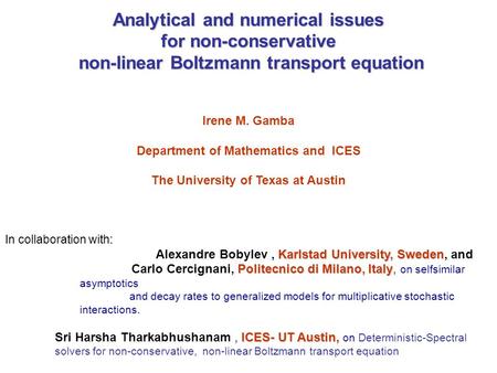 Analytical and numerical issues for non-conservative non-linear Boltzmann transport equation non-linear Boltzmann transport equation Irene M. Gamba Department.