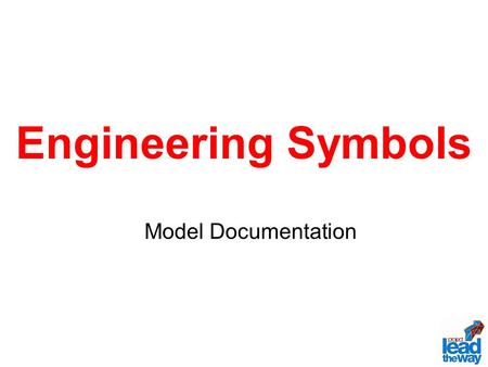 Engineering Symbols Model Documentation. What is a Symbol? Symbol: An arbitrary or conventional sign used in writing or printing related to a particular.
