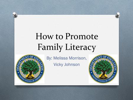 How to Promote Family Literacy By: Melissa Morrison, Vicky Johnson.