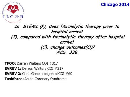 Chicago 2014 TFQO: Darren Walters COI #317 EVREV 1: Darren Walters COI #317 EVREV 2: Chris Ghaemmaghami COI #60 Taskforce: Acute Coronary Syndrome In STEMI.