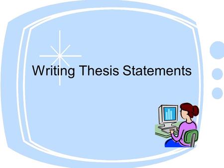 Writing Thesis Statements. What to do Before Writing a Thesis Statement You must begin with a topic question. If your instructor has assigned an essay.