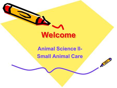 WelcomeWelcome Animal Science II- Small Animal Care.