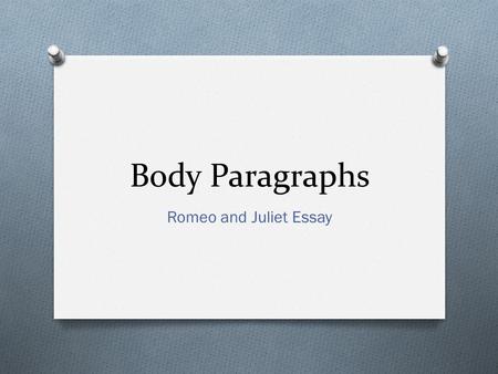 Body Paragraphs Romeo and Juliet Essay. Set-up O One Sentence that provides context of evidence O Where, when, how does the evidence appear in the story.