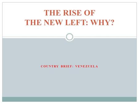 COUNTRY BRIEF: VENEZUELA THE RISE OF THE NEW LEFT: WHY?