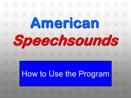 American Speechsounds How to Use the Program. AmericanSpeechsounds Why use American Speechsounds? Practice the problem sounds of American English Learn.