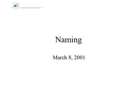 Naming March 8, 2001. 2 Networks What is naming?  Associations between some elements in a set of names and some elements in a set of values  Binding.
