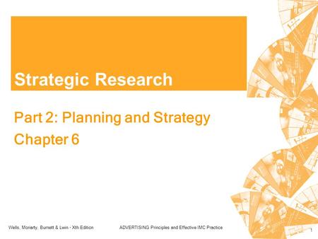 Wells, Moriarty, Burnett & Lwin - Xth EditionADVERTISING Principles and Effective IMC Practice 1 Strategic Research Part 2: Planning and Strategy Chapter.