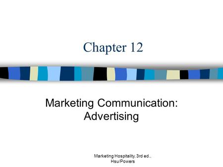 Marketing Hospitality, 3rd ed., Hsu/Powers Chapter 12 Marketing Communication: Advertising.