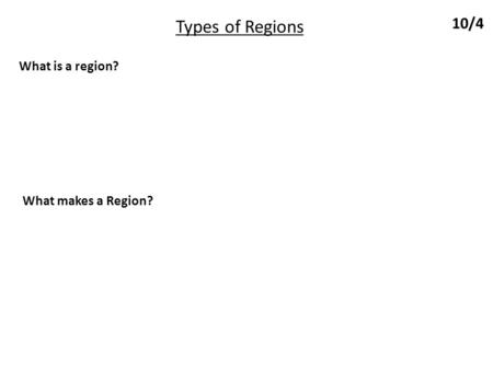 Types of Regions 10/4 What is a region? What makes a Region?