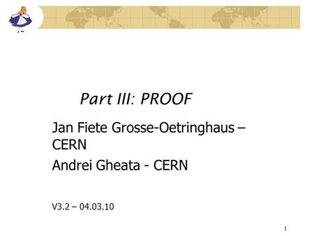 1 Part III: PROOF Jan Fiete Grosse-Oetringhaus – CERN Andrei Gheata - CERN V3.2 – 04.03.10.