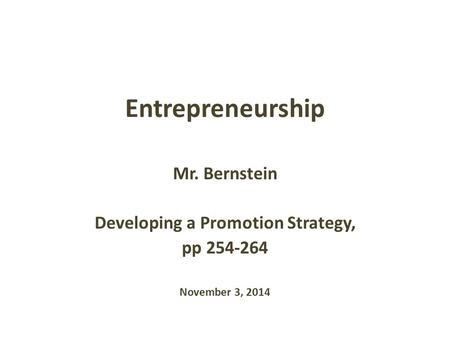 Entrepreneurship Mr. Bernstein Developing a Promotion Strategy, pp 254-264 November 3, 2014.