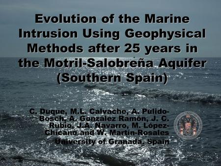 Evolution of the Marine Intrusion Using Geophysical Methods after 25 years in the Motril-Salobreña Aquifer (Southern Spain) C. Duque, M.L. Calvache, A.