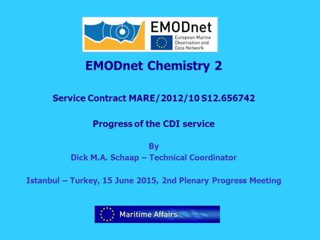 EMODnet Chemistry 2 Service Contract MARE/2012/10 S12.656742 Progress of the CDI service By Dick M.A. Schaap – Technical Coordinator Istanbul – Turkey,