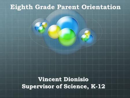 Vincent Dionisio Supervisor of Science, K-12 Eighth Grade Parent Orientation.