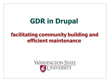 GDR in Drupal facilitating community building and efficient maintenance.