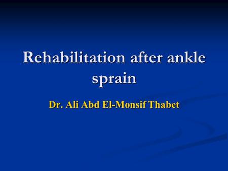 Rehabilitation after ankle sprain Dr. Ali Abd El-Monsif Thabet.