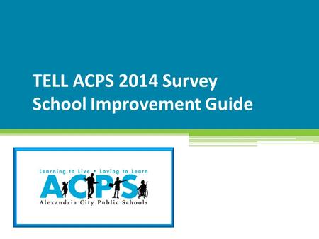 TELL ACPS 2014 Survey School Improvement Guide Insert date here.