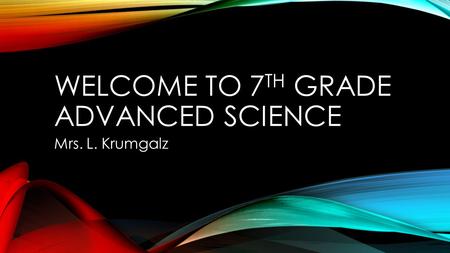 WELCOME TO 7 TH GRADE ADVANCED SCIENCE Mrs. L. Krumgalz.