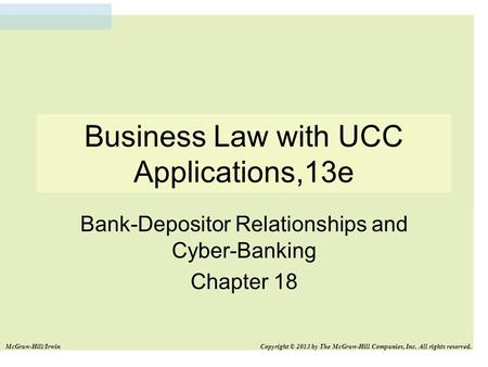 Business Law with UCC Applications,13e Bank-Depositor Relationships and Cyber-Banking Chapter 18 McGraw-Hill/Irwin Copyright © 2013 by The McGraw-Hill.
