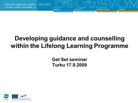 Developing guidance and counselling within the Lifelong Learning Programme Get Set seminar Turku 17.9.2009.