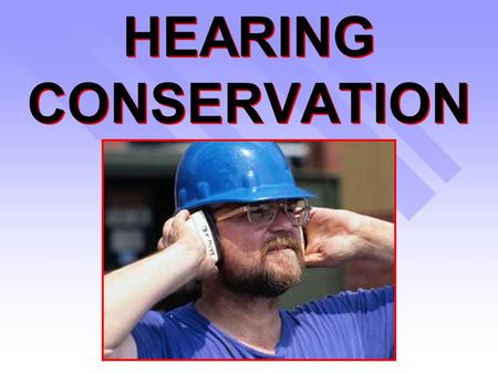 HEARING CONSERVATION Hearing Loss n Can you imagine not being able to: –Hear music? –Listen to the sounds of nature? –Socialize with your family? n Can.