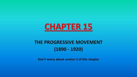 THE PROGRESSIVE MOVEMENT Don’t worry about section 2 of this chapter