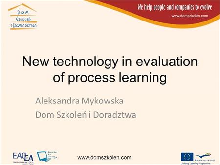 New technology in evaluation of process learning Aleksandra Mykowska Dom Szkoleń i Doradztwa www.domszkolen.com.