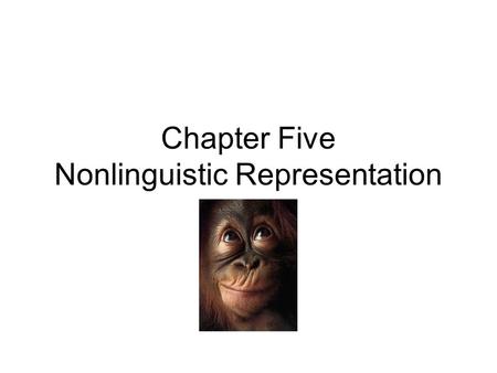 Chapter Five Nonlinguistic Representation. Nonlinguistic representation enhances a students’ ability to use mental images to represent and elaborate on.