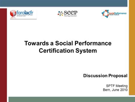 Discussion Proposal SPTF Meeting Bern, June 2010 Towards a Social Performance Certification System.