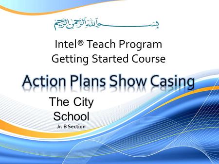 Intel® Teach Program Getting Started Course The City School Jr. B Section.