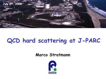 QCD hard scattering at J-PARC Marco Stratmann July 8 th, 2008.