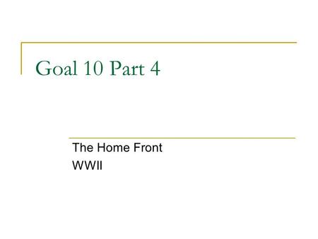 Goal 10 Part 4 The Home Front WWII. Social Adjustments = G.I. BILL OF RIGHTS WWII is over = soldiers come home! WWII TIMEFRAME: 1939-1945 Problem: Not.