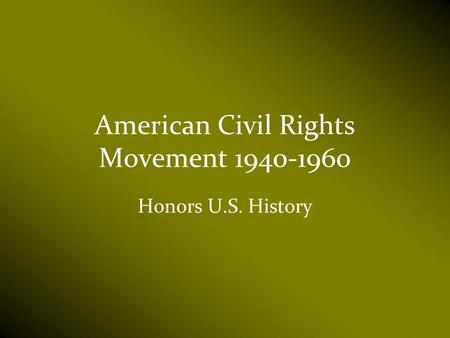 American Civil Rights Movement 1940-1960 Honors U.S. History.
