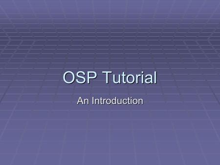 OSP Tutorial An Introduction. Getting to OSP  Obtain a CSE account  Recommend xming to remote log in from USF Website  https://rc.usf.edu/trac/doc/wiki/XmingInstall.