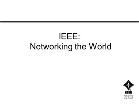 Networking the World TM IEEE: Networking the World.