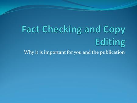 Why it is important for you and the publication. What is “Copy” editing? Copy editing is simply looking over the first draft of a story and checking for.