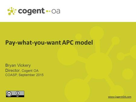 Www.CogentOA.com Pay-what-you-want APC model Bryan Vickery Director, Cogent OA COASP, September 2015.