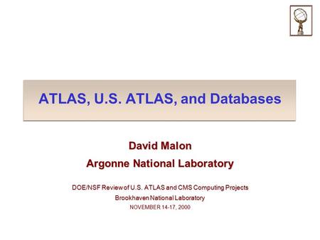 ATLAS, U.S. ATLAS, and Databases David Malon Argonne National Laboratory DOE/NSF Review of U.S. ATLAS and CMS Computing Projects Brookhaven National Laboratory.