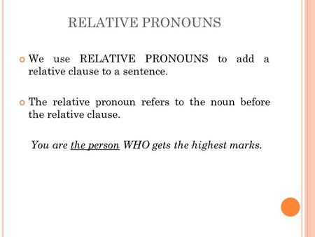 RELATIVE PRONOUNS We use RELATIVE PRONOUNS to add a relative clause to a sentence. The relative pronoun refers to the noun before the relative clause.