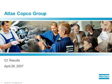 April 26, 2007, www.atlascopco.com1 Atlas Copco Group Q1 Results April 26, 2007.