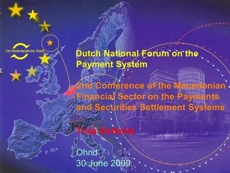 De Nederlandsche Bank Eurosysteem Dutch National Forum on the Payment System 2nd Conference of the Macedonian Financial Sector on the Payments and Securities.