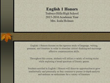 English 1 Honors Trabuco Hills High School 2015-2016 Academic Year Mrs. Ioala Holmes English 1 Honors focuses on the rigorous study of language, writing,