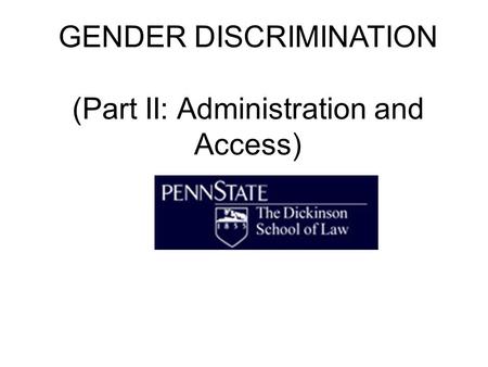 GENDER DISCRIMINATION (Part II: Administration and Access)