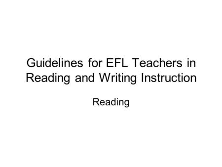 Guidelines for EFL Teachers in Reading and Writing Instruction Reading.